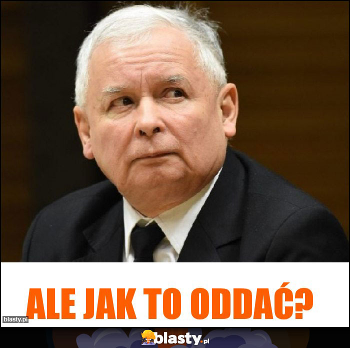 Ale jak to oddać?