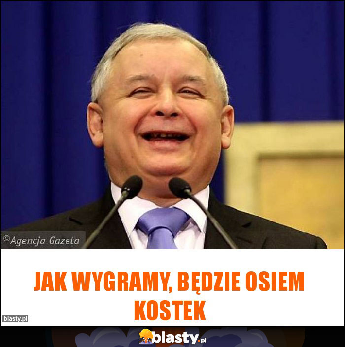 JAK WYGRAMY, BĘDZIE OSIEM KOSTEK