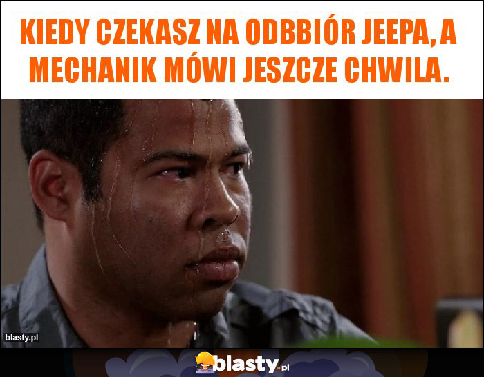 KIEDY CZEKASZ NA ODBBIÓR JEEPA, A MECHANIK MÓWI JESZCZE CHWILA.