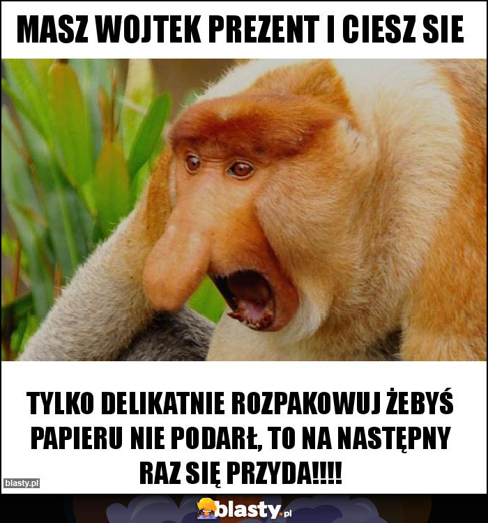 Masz Wojtek prezent i ciesz sie