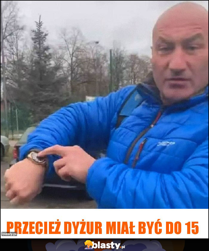 przecież dyżur miał być do 15