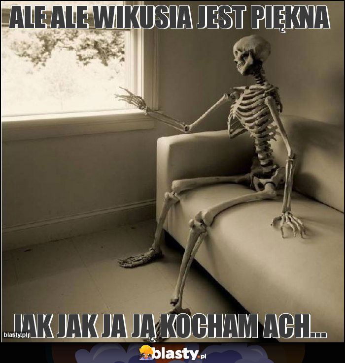 Ale ale wikusia jest piękna