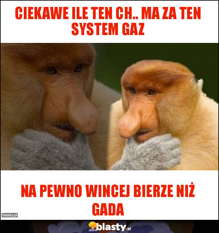 Ciekawe ile ten ch.. Ma za ten system gaz