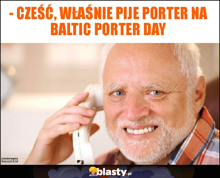 - Cześć, właśnie pije porter na Baltic Porter Day