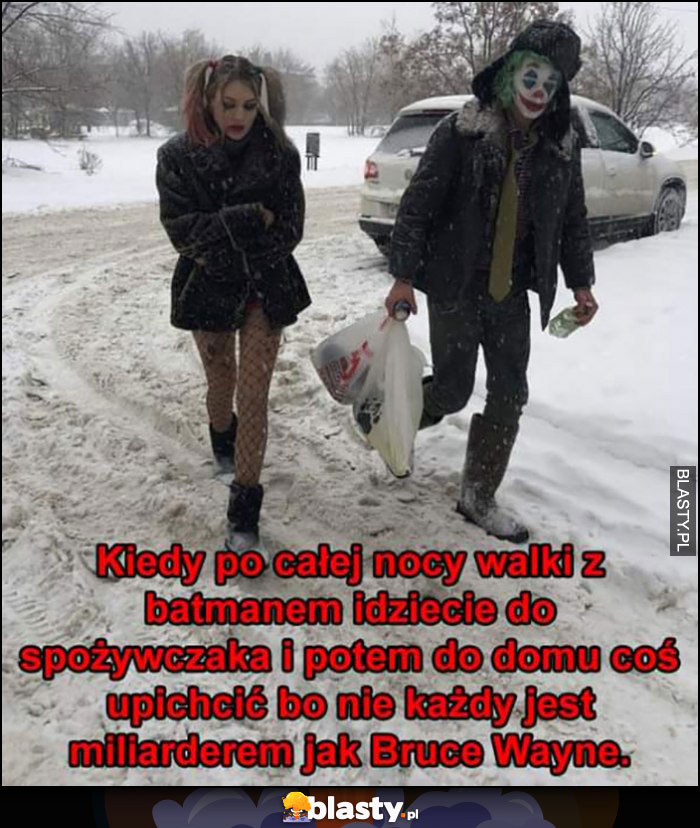 Joker kiedy po walce z Batmanem idziecie do spożywczaka i do domu bo nie każdy jest miliarderem jak Bruce Wayne