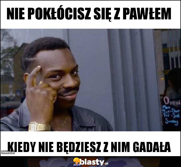 Nie pokłócisz się z Pawłem