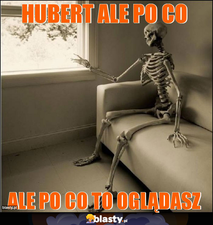 Hubert ale po co