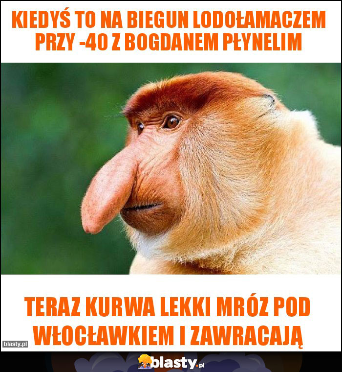 Kiedyś to na biegun lodołamaczem przy -40 z Bogdanem płynelim