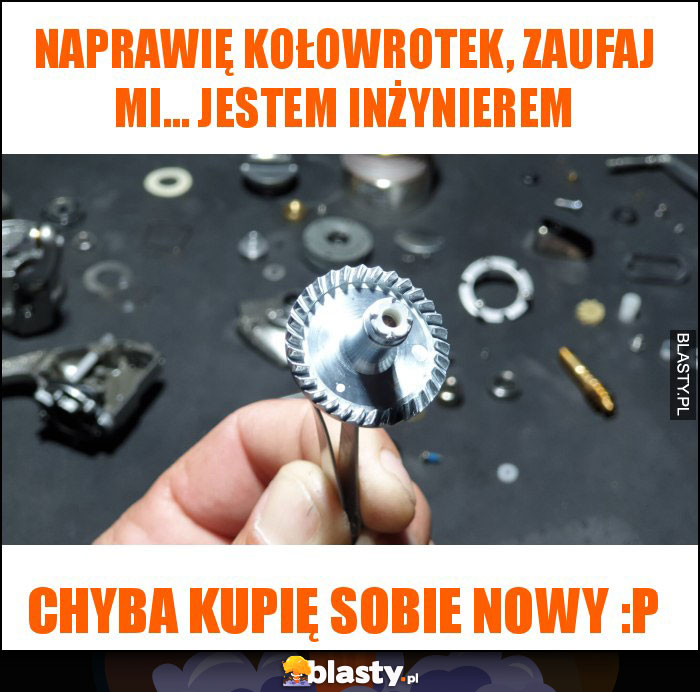 Naprawię kołowrotek, zaufaj mi... jestem inżynierem