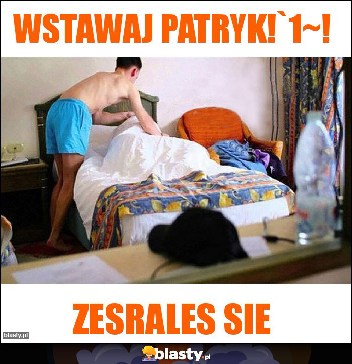 WSTAWAJ PATRYK!`1~!