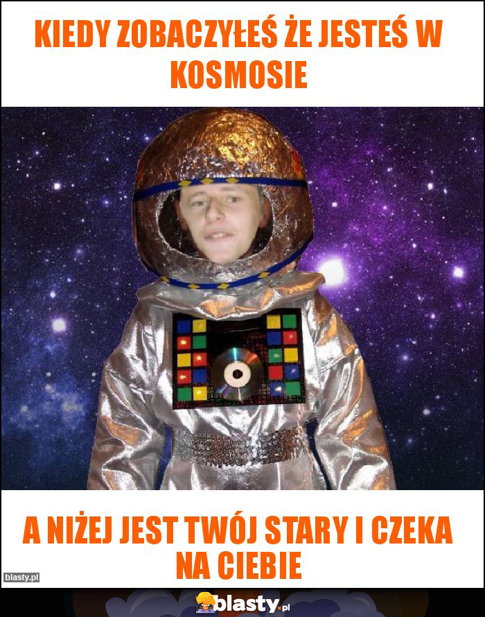 Kiedy zobaczyłeś że jesteś w kosmosie