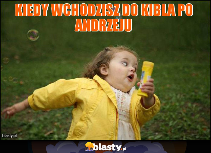 Kiedy wchodzisz do kibla po Andrzeju