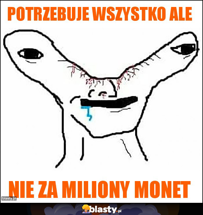 Potrzebuje wszystko ale