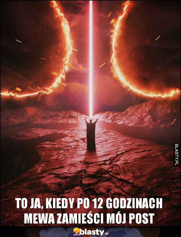 To ja, kiedy po 12 godzinach Mewa zamieści mój post