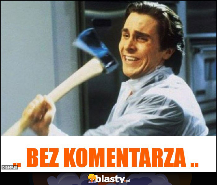 .. bez komentarza ..