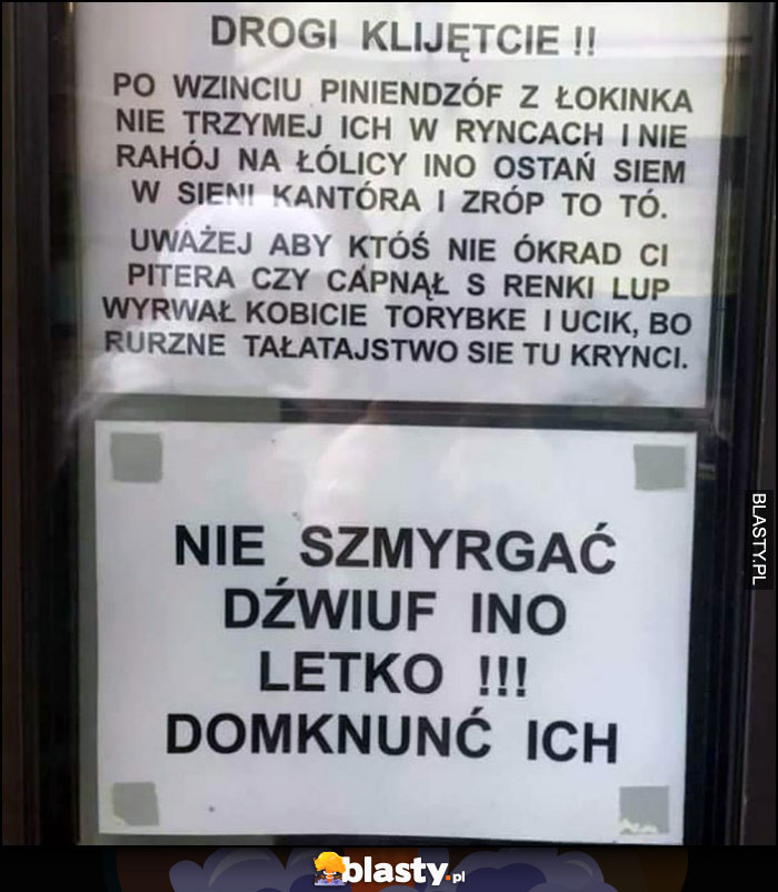 Drogi kliencie nie szmyrgać dzrzwi ino lekko domknąć kartka napis na wejściu do sklepu