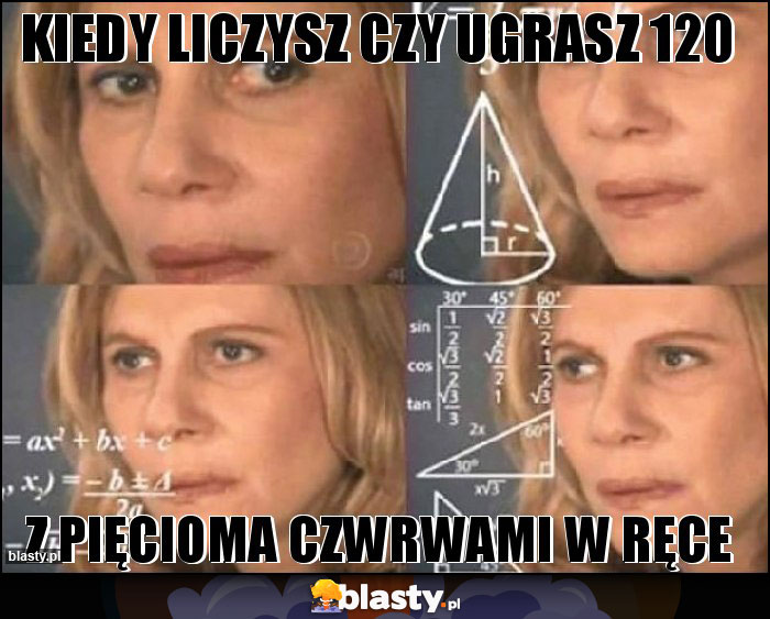 Kiedy liczysz czy ugrasz 120