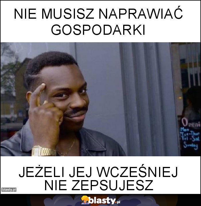 NIE MUSISZ NAPRAWIAĆ GOSPODARKI