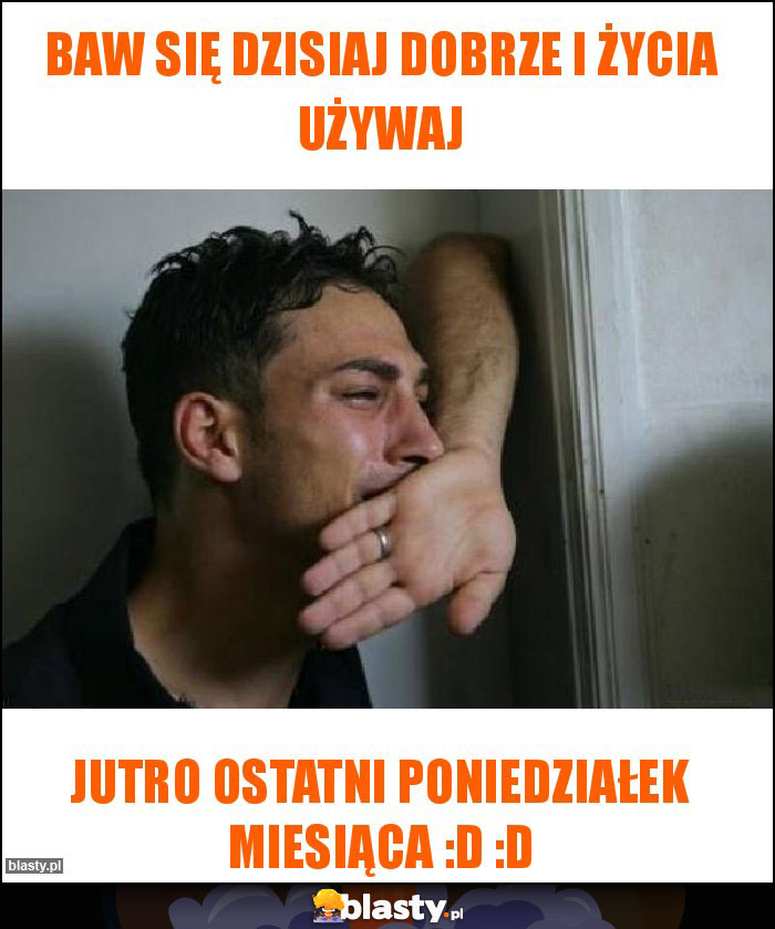 Baw się dzisiaj dobrze i życia używaj