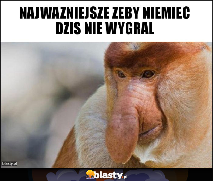 NAJWAZNIEJSZE ZEBY NIEMIEC DZIS NIE WYGRAL