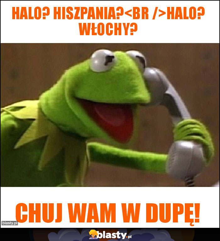 Halo? Hiszpania?
Halo? Włochy?