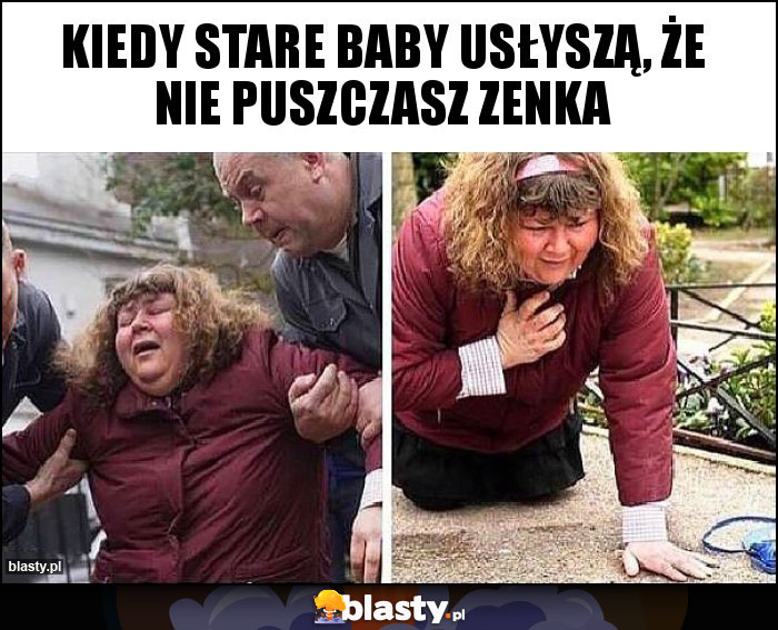 Kiedy stare baby usłyszą, że nie puszczasz Zenka