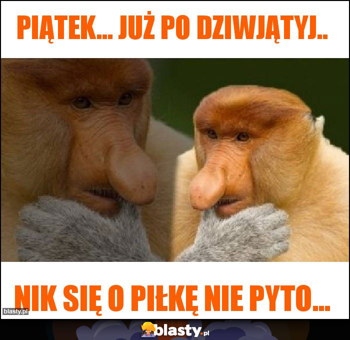 Piątek... już po dziwjątyj..