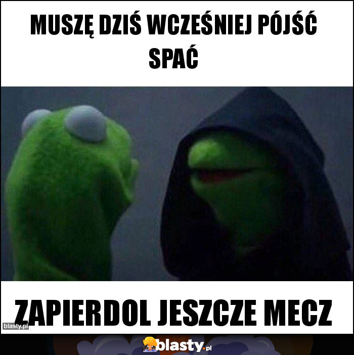 Muszę dziś wcześniej pójść spać