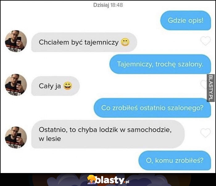 Tinder: co zrobiłeś ostatnio szalonego? Lodzika w samochodzie w lesie, o komu zrobiłeś?