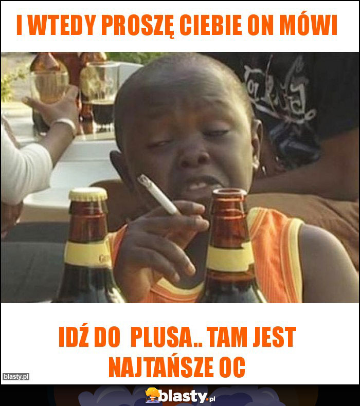 I wtedy proszę Ciebie on mówi