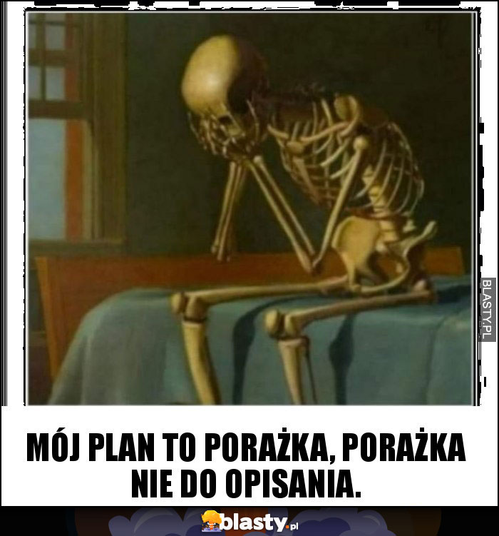 Mój plan to porażka, porażka nie do opisania.