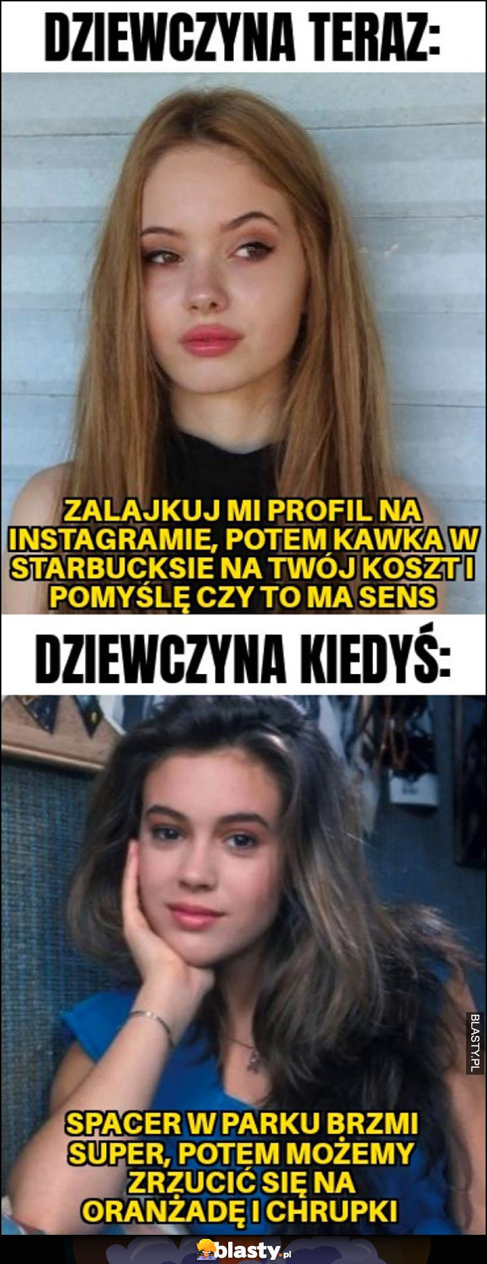 Dziewczyna teraz: zalajkuj mi profil, potem kawka to pomyśl vs dziewczyna kiedyś spacer w parku brzmi super potem możemy zrzucić się na oranżadę i chrupki