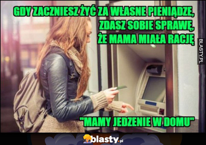 Gdy zaczniesz żyć za własne pieniądze zdasz sobie sprawę, że mama miała rację 