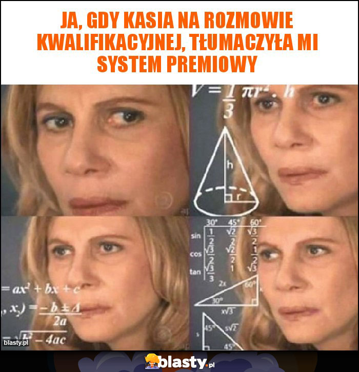 Ja, gdy Kasia na rozmowie kwalifikacyjnej, tłumaczyła mi system premiowy