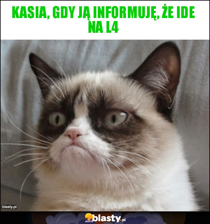 Kasia, gdy ją informuję, że ide na L4