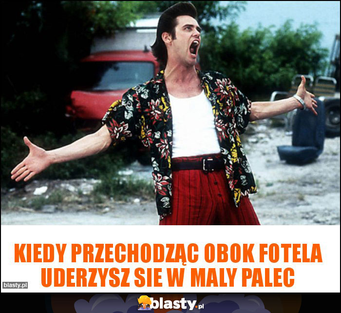 Kiedy przechodząc obok fotela uderzysz sie w maly palec