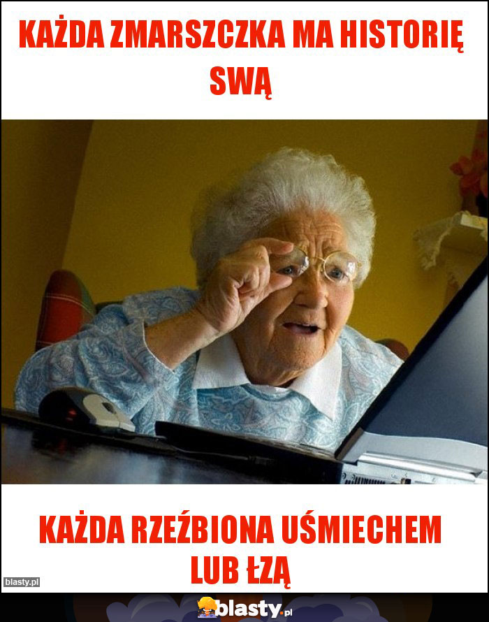 Każda zmarszczka ma historię swą