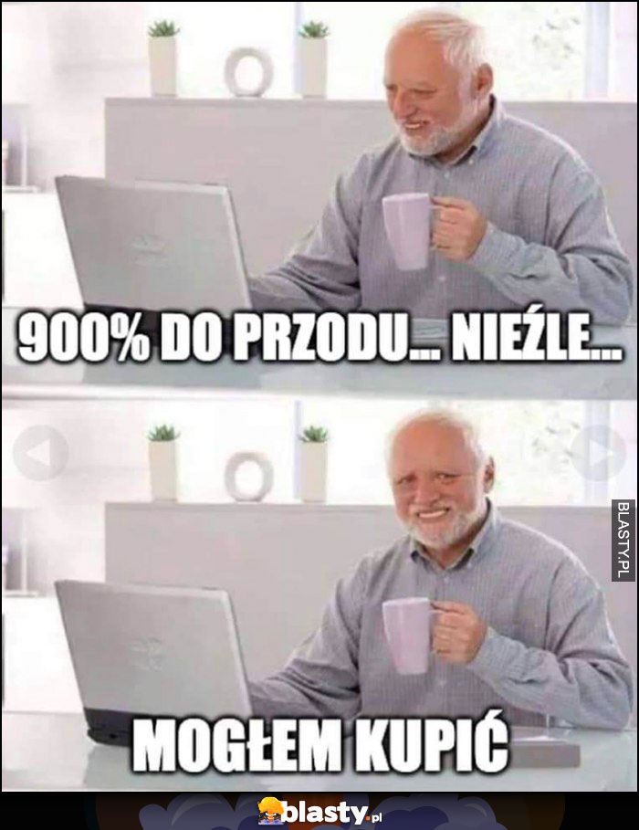 900% do przodu, nieźle, mogłem kupić dziwny pan ze stocku