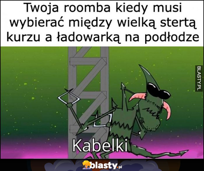 Twoja roomba kiedy musi wybierać między wielką stertą kurzu a ładowarką na podłodze Kapitan Bomba kabelki