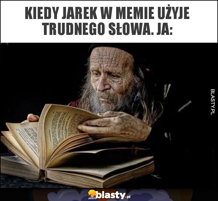 Kiedy Jarek w memie użyje trudnego słowa. Ja: