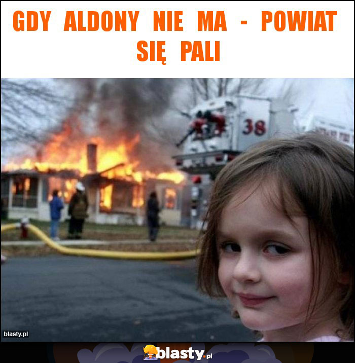 Gdy   aldony   nie   ma   -   Powiat   się   pali