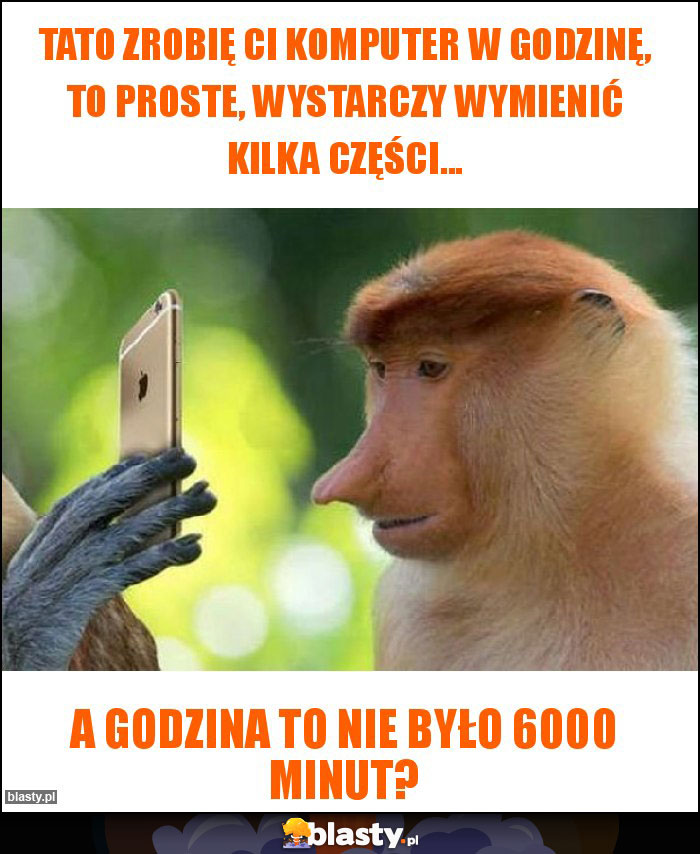 Tato zrobię ci komputer w godzinę, to proste, wystarczy wymienić kilka części...