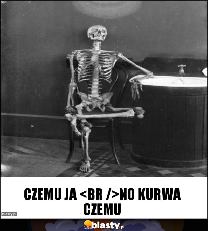 czemu ja 
NO KURWA CZEMU