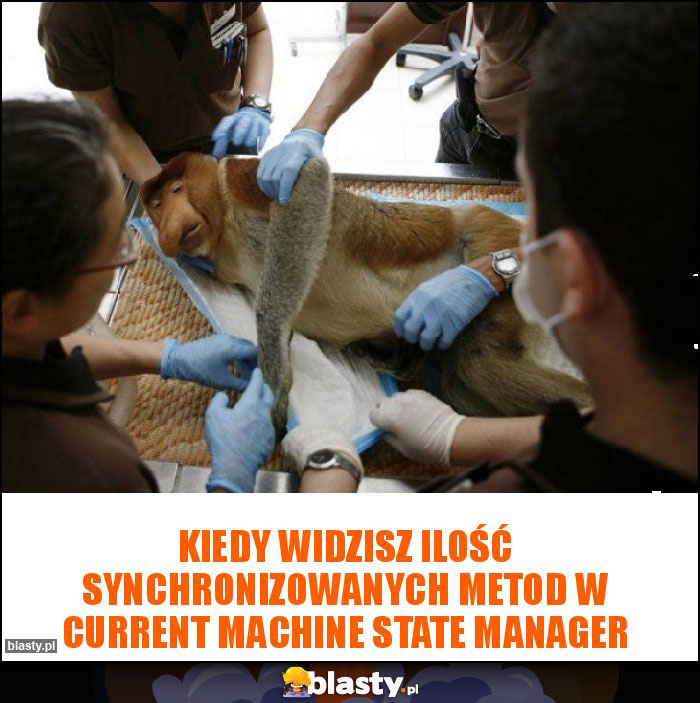 Kiedy widzisz ilość synchronizowanych metod w Current Machine State Manager