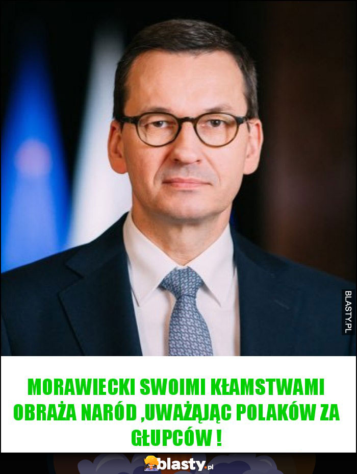 Morawiecki swoimi kłamstwami obraża NARÓD ,uważąjąc Polaków za głupców !