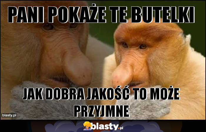 Pani pokaże te butelki