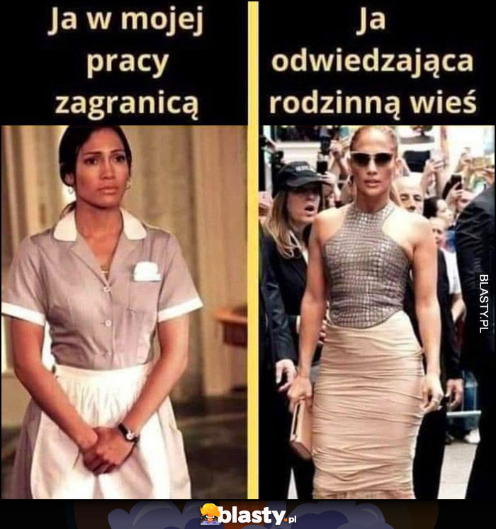 Ja w mojej pracy za granicą vs ja odwiedzająca rodzinną wieś Jennifer Lopez porównanie