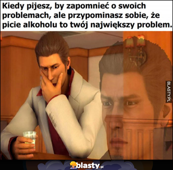 Kiedy pijesz, by zapomnieć o swoich problemach, ale przypominasz sobie, że picie alkoholu to twój największy problem