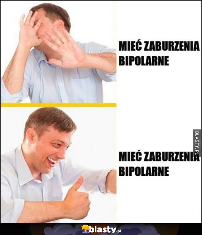 Mieć zaburzenia bipolarne raz nie chce raz super