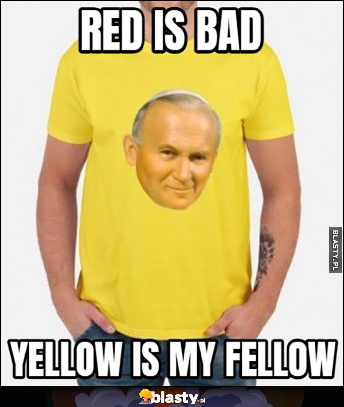 Red is bad, yellow is my fellow koszulka Jan Paweł II papież